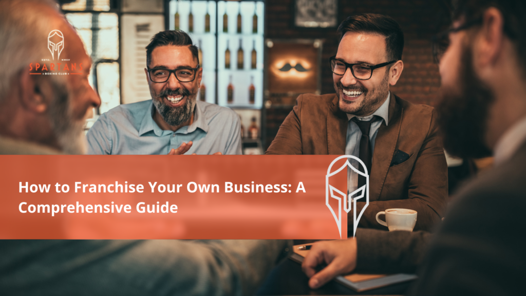 How To Franchise Your Own Business How to Franchise Your Own Business: A Comprehensive Guide - Spartans